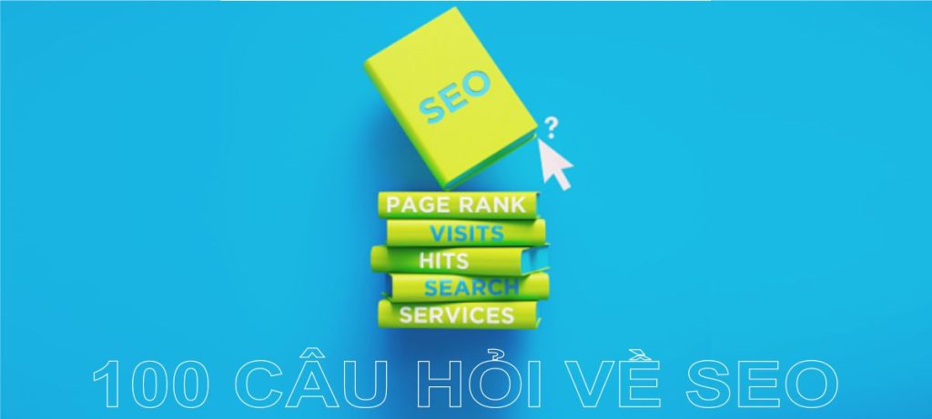 100 Câu Hỏi Về SEO & Giải Đáp Từ Chuyên Gia SEO
